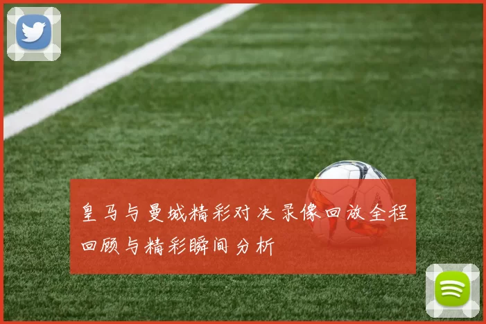 皇马与曼城精彩对决录像回放全程回顾与精彩瞬间分析