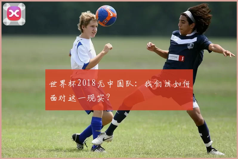 世界杯2018无中国队:我们该如何面对这一现实?