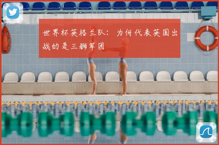 世界杯英格兰队：为何代表英国出战的是三狮军团