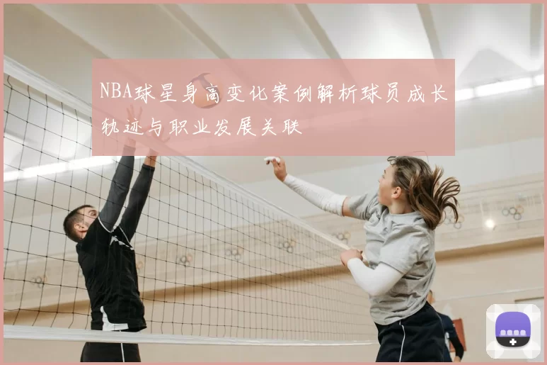 NBA球星身高变化案例解析球员成长轨迹与职业发展关联