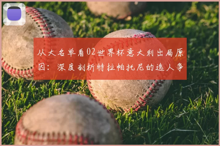 从大名单看02世界杯意大利出局原因:深度剖析特拉帕托尼的选人争议