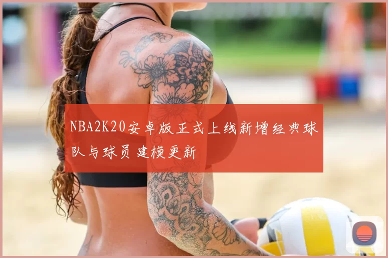 NBA2K20安卓版正式上线新增经典球队与球员建模更新