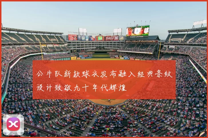 公牛队新款球衣发布融入经典条纹设计致敬九十年代辉煌