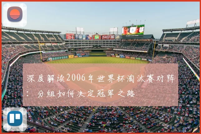 深度解读2006年世界杯淘汰赛对阵:分组如何决定冠军之路