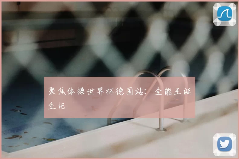 聚焦体操世界杯德国站：全能王诞生记