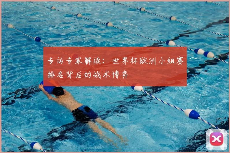 专访专家解读：世界杯欧洲小组赛排名背后的战术博弈