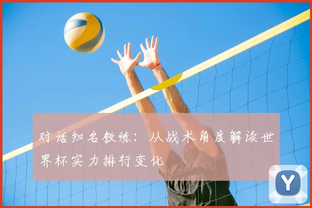 对话知名教练：从战术角度解读世界杯实力排行变化