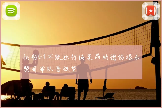 快船G4不敌独行侠莱昂纳德伤退东契奇率队晋级望