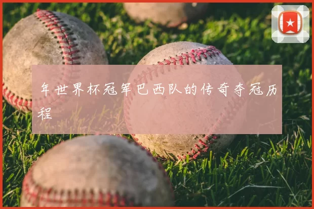 年世界杯冠军巴西队的传奇夺冠历程