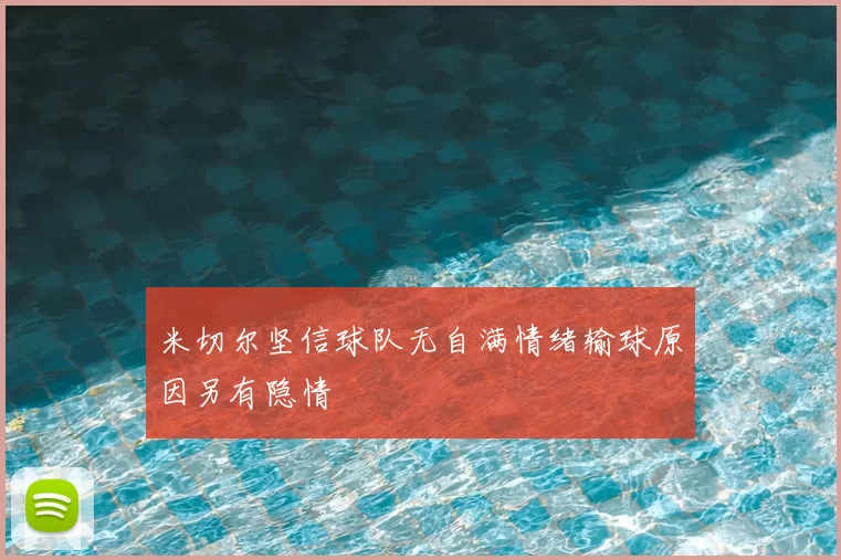 米切尔坚信球队无自满情绪输球原因另有隐情
