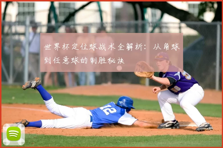 世界杯定位球战术全解析:从角球到任意球的制胜秘诀