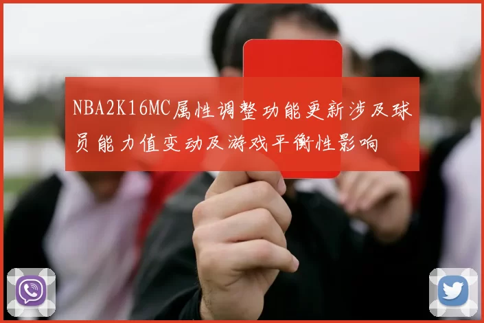 NBA2K16MC属性调整功能更新涉及球员能力值变动及游戏平衡性影响
