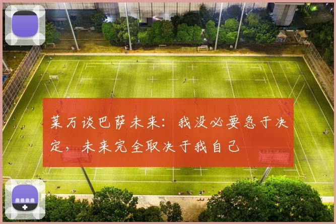 莱万谈巴萨未来：我没必要急于决定，未来完全取决于我自己