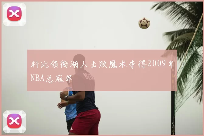 科比领衔湖人击败魔术夺得2009年NBA总冠军