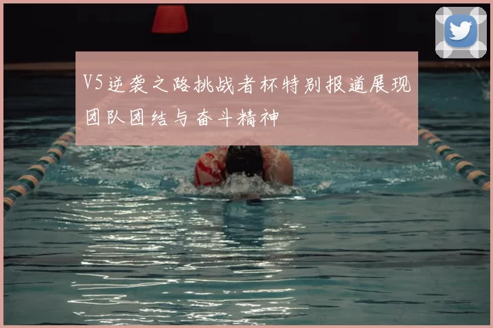 V5逆袭之路挑战者杯特别报道展现团队团结与奋斗精神