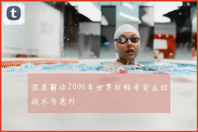 深度解读2006年世界杯赔率背后的战术与意外