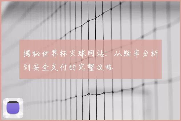 揭秘世界杯买球网站：从赔率分析到安全支付的完整攻略